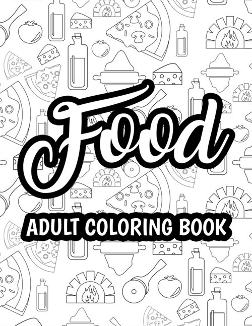 Food Adult Coloring Book: Relaxing Coloring Activity Pages For Adults, Stress-Relieving Food Illustrations And Designs To Color (Paperback)