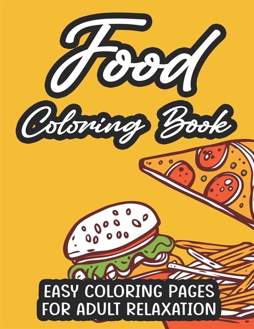 Food Coloring Book Easy Coloring Pages For Adult Relaxation: Calming Food Illustrations And Designs To Color For Stress Relief, Tasty Coloring Pages F (Paperback)