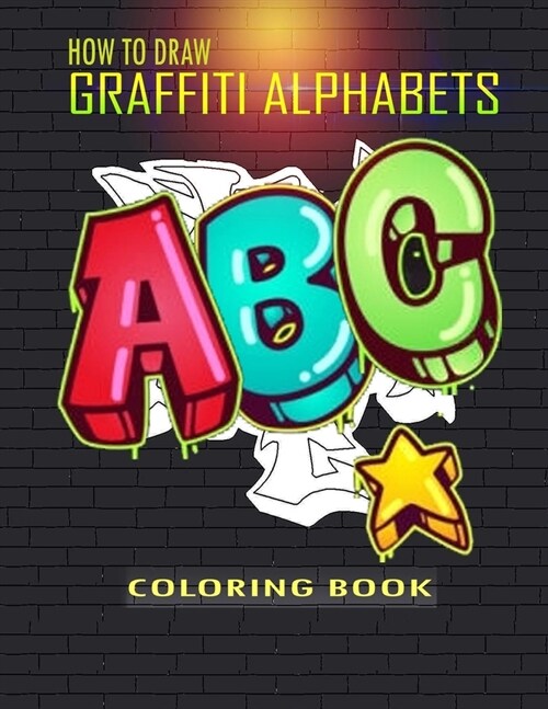 How To Draw Graffiti Alphabets A B C Coloring Book: : A Funny Amazing Street Art For Kids Boys Coloring Pages For All Levels, Basic Lettering Lessons (Paperback)