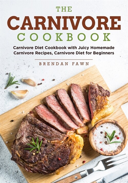 The Carnivore Cookbook: Carnivore Diet Cookbook with Juicy Homemade Carnivore Recipes Carnivore Diet for Beginners (Paperback)