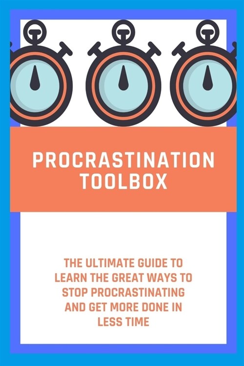 procrastination toolbox: The Ultimate Guide to learn the Great Ways to Stop Procrastinating and Get More Done in Less Time (Paperback)