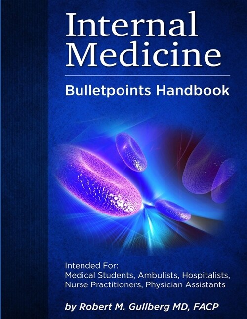 Internal Medicine Bulletpoints Handbook: Intended For: Medical Students, Ambulists, Hospitalists, Nurse Practitioners, Physician Assistants (Paperback)