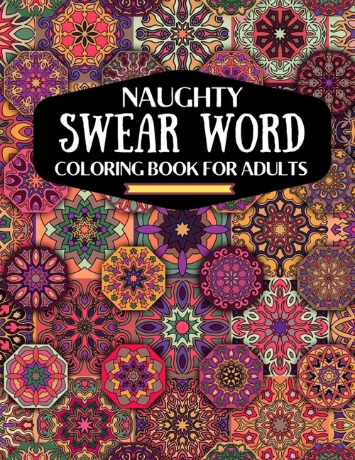 naughty swear word coloring book for adutls: a motivating swear word coloring book for adults, naughty dirty swear word coloring book for relaxation a (Paperback)