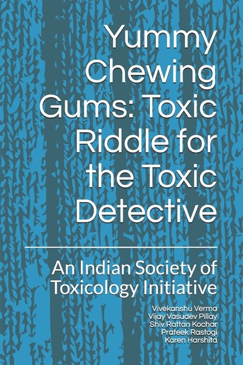Yummy Chewing Gums: Toxic Riddle for the Toxic Detective: An Indian Society of Toxicology Initiative (Paperback)