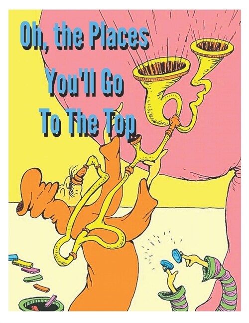 Oh, the Places Youll Go To The Top: Oh, the Places Youll Go! is a popular gift for students graduating from kindergarten through college (A Beginner (Paperback)