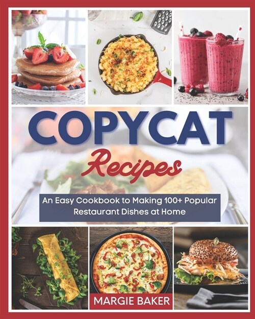 Copycat Recipes: An Easy Cookbook to Making 100+ Popular Restaurant Dishes at Home (Paperback)