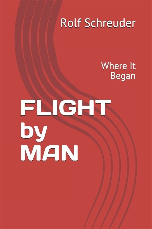 FLIGHT by MAN: Where It Began (Paperback)