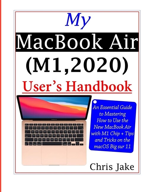 My MacBook Air (M1,2020) Users Handbook: An Essential Guide to Mastering How to Use the New MacBook Air with M1 Chip + Tips and Tricks on the macOS B (Paperback)