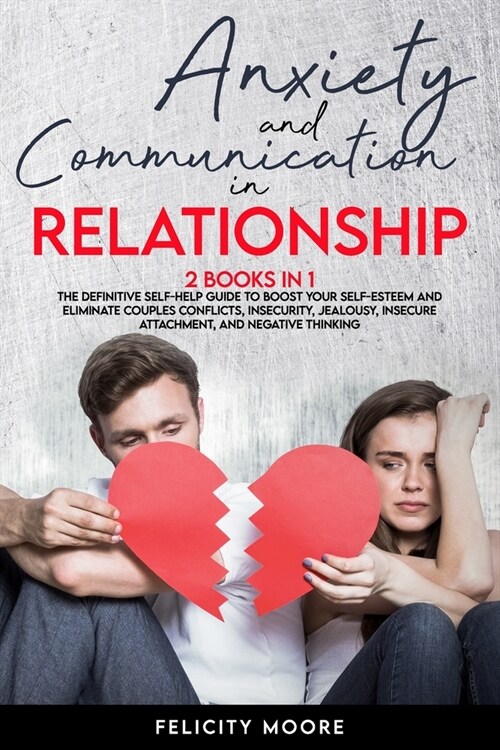 Anxiety and Communication in Relationship: The Definitive Self-Help Guide to Boost Your Self-Esteem and Eliminate Couples Conflicts, Insecurity, Jealo (Paperback)