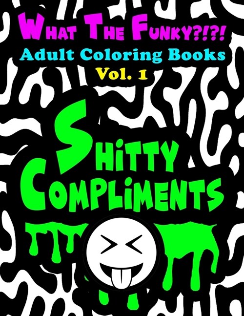 WHAT THE FUNKY?!?! Adult Coloring Books Vol. 1: Shitty Compliments (Paperback)