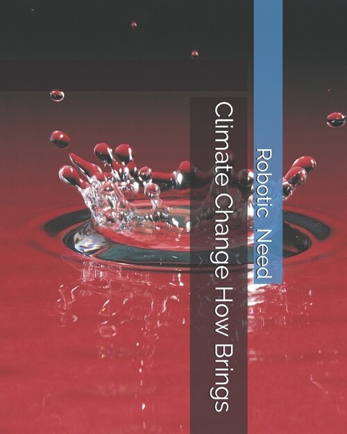 Climate Change How Brings Robotic Need (Paperback)