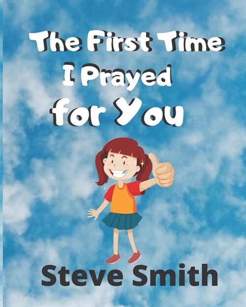 The First Time I Prayed for You: Teaching kids faith, compassion, love and praying through every situation in school, family and personal life (Paperback)