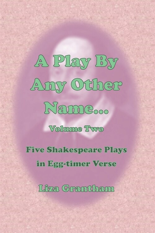 A Play by Any Other Name... Volume Two: Five Shakespeare Plays in Egg-timer Verse (Paperback)