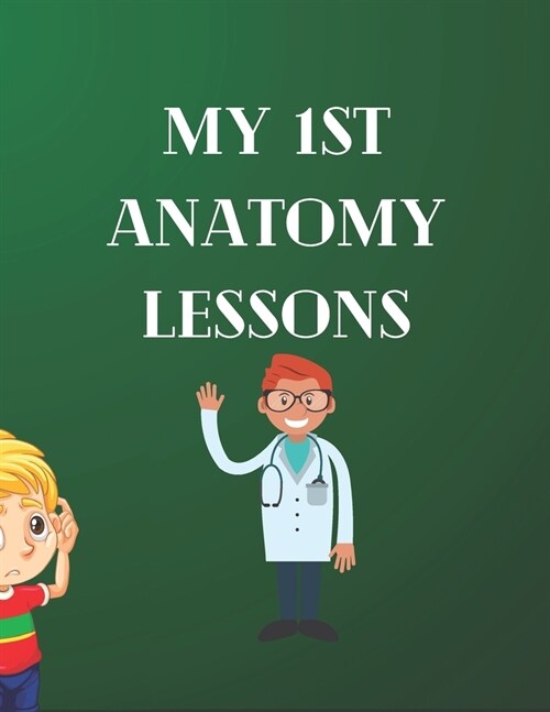 My 1st Anatomy Lessons: The main organs of the human body explained to children by their positions, roles and foods that must be consumed to s (Paperback)