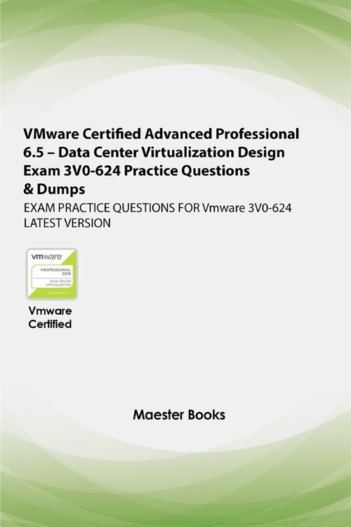 VMware Certified Advanced Professional 6.5 - Data Center Virtualization Design Exam 3V0-624 Practice Questions & Dumps: EXAM PRACTICE QUESTIONS FOR Vm (Paperback)