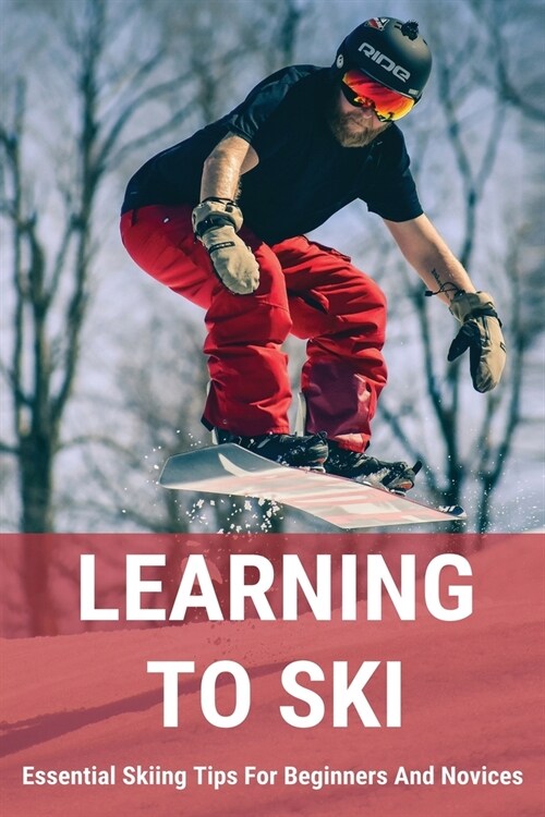 Learning To Ski: Essential Skiing Tips For Beginners And Novices: Skiing Tips (Paperback)