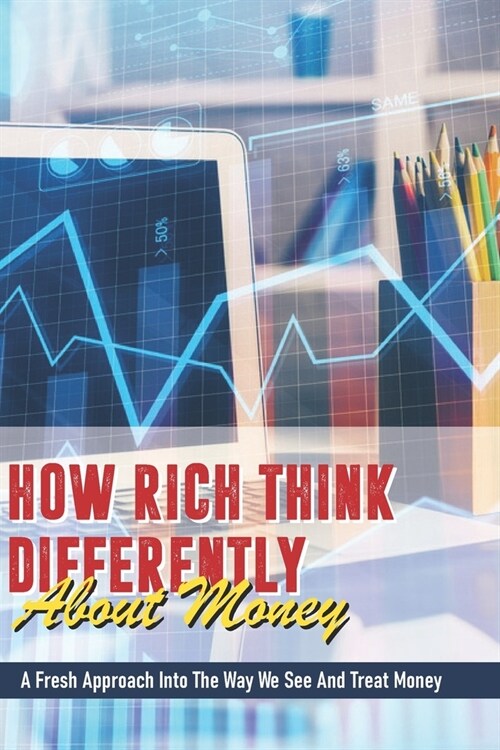 How Rich Think Differently About Money: A Fresh Approach Into The Way We See And Treat Money: Books On Money (Paperback)