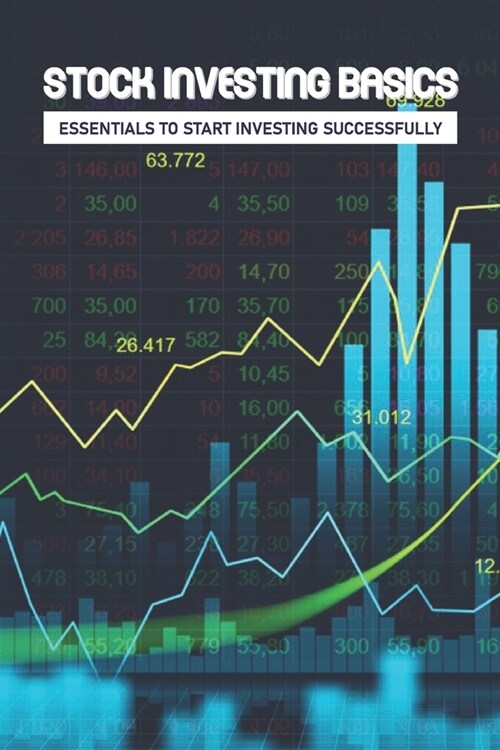 Stock Investing Basics: Essentials To Start Investing Successfully: Stock Market Analysis Book (Paperback)