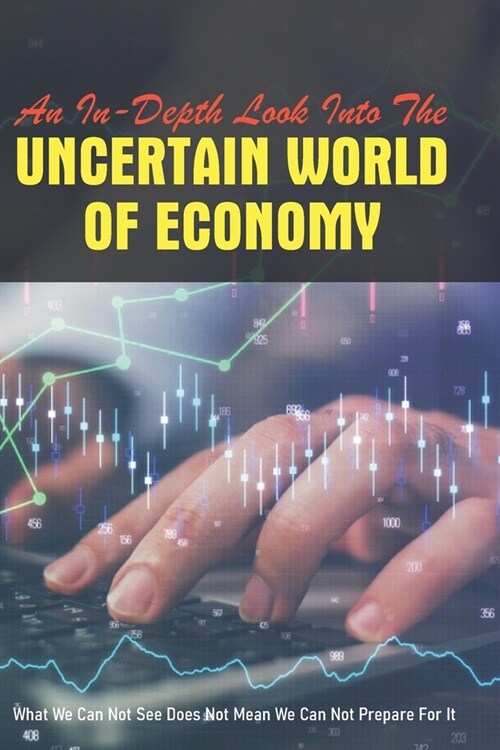 An In-Depth Look Into The Uncertain World Of Economy: What We Can Not See Does Not Mean We Can Not Prepare For It: Governmental Accounting Book (Paperback)