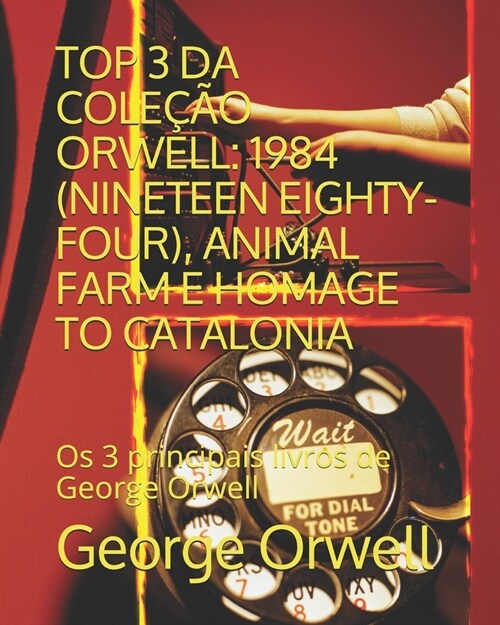 Top 3 Da Cole豫o Orwell: 1984 (NINETEEN EIGHTY-FOUR), ANIMAL FARM E HOMAGE TO CATALONIA: Os 3 principais livros de George Orwell (Paperback)