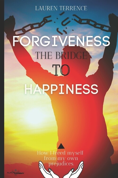 Forgiveness, a Bridge to Happiness: How I freed myself from my own prejudices and expanded my life. (20% donation) (Paperback)