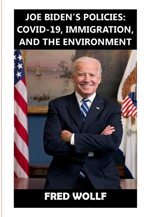 Joe Bidens Policies: Covid-19, Immigration, and the Environment (Paperback)