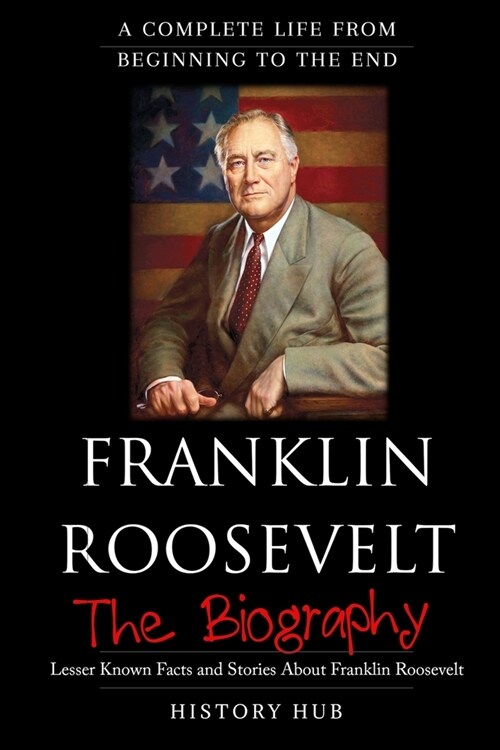 Franklin Roosevelt: The Biography (A Complete Life from Beginning to the End) (Paperback)