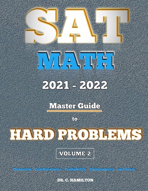 SAT Math 2021 - 2022: Master Guide To Hard Problems Volume 2: : Explained Like A Tutor... Subject Reviews... 800+ Problems... Detailed Solut (Paperback)