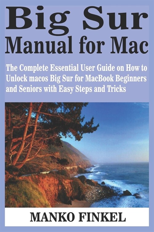 Big Sur Manual for Mac: The Complete Essential User Guide on How to Unlock macos Big Sur for MacBook Beginners and Seniors with Easy Steps and (Paperback)