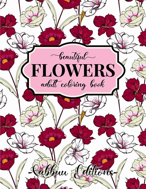 Beautiful Flowers Coloring Book: An Adult Coloring Book with Bouquets, Wreaths, Swirls, Floral, Patterns, Decorations, Inspirational Designs, and Much (Paperback)