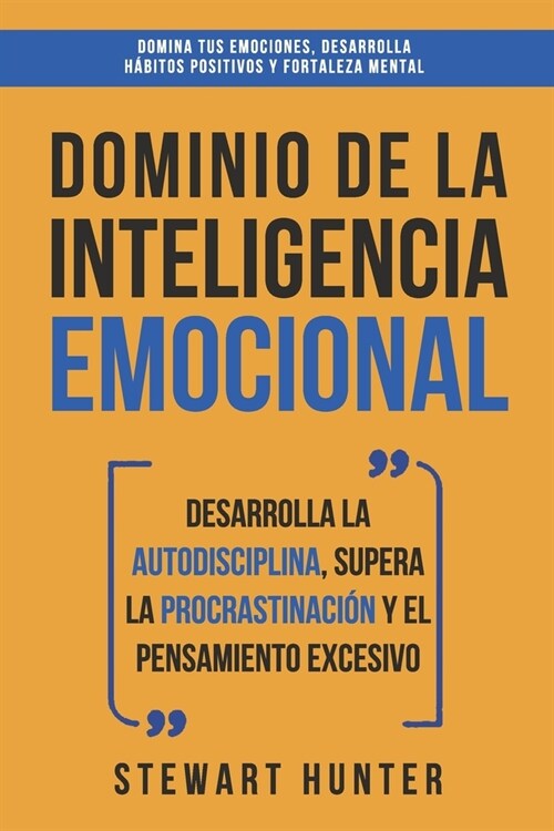 Dominio de la Inteligencia Emocional: Desarrolla la Autodisciplina, Supera la Procrastinaci? y el Pensamiento Excesivo (4 en 1): Domina tus emociones (Paperback)