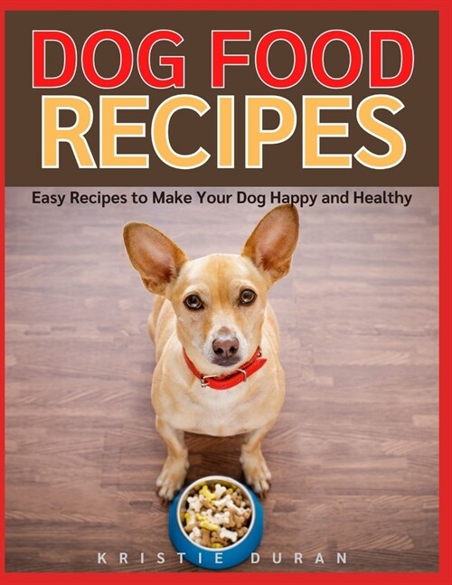 Dog Food Recipes: Easy Home Cooking to Make Your Dog Happy and Healthy (Paperback)