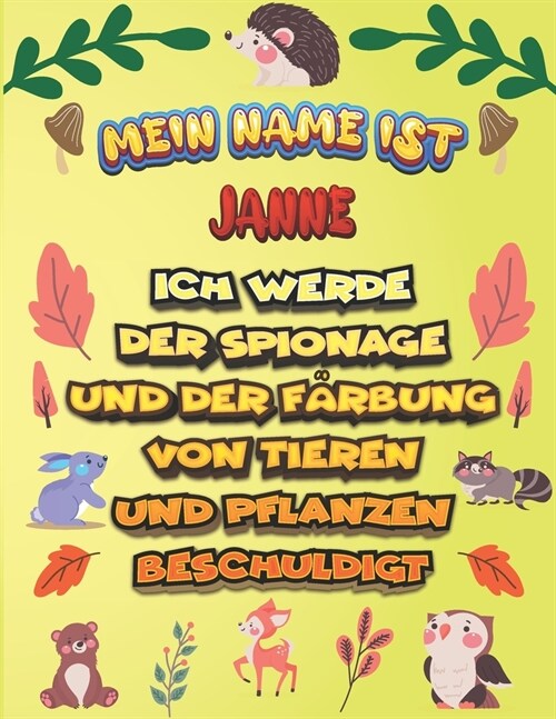 Mein Name ist Janne Ich werde der Spionage und der F?bung von Tieren und Pflanzen beschuldigt: Ein perfektes Geschenk f? Ihr Kind - Zur Fokussierung (Paperback)