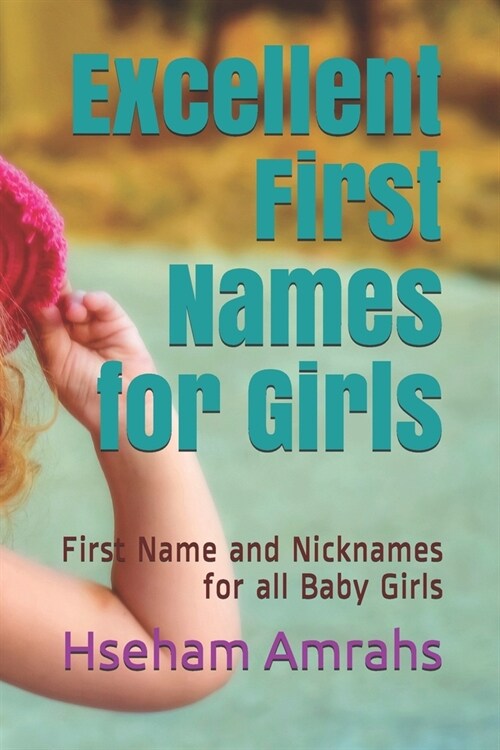 Excellent First Names for Girls: First Name and Nicknames for all Baby Girls (Paperback)