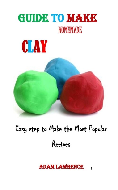 Guide to Make Homemade Clay: Easy step to Make the Most Popular Recipes (Paperback)
