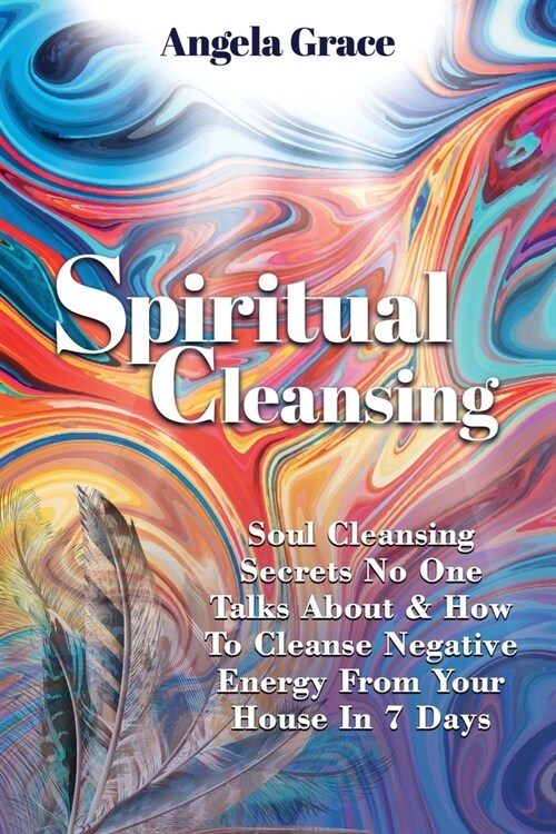 Spiritual Cleansing: Soul Cleansing Secrets No One Talks About & How to Cleanse Negative Energy From Your House In 7 Days (Paperback)