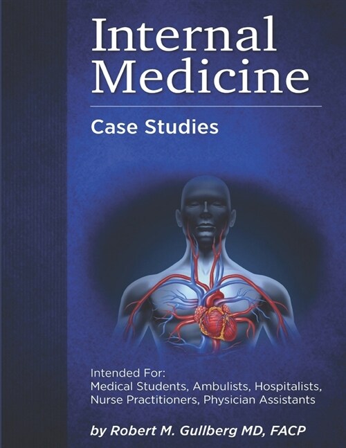 Internal Medicine Over 200 Case Studies: Intended for: Medical Students, Ambulists, Hospitalists, Nurse Practitioners, Physician Assistants (Paperback)