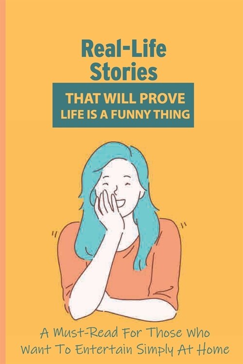 Real-Life Stories That Will Prove Life Is A Funny Thing: A Must-Read For Those Who Want To Entertain Simply At Home: Real-Life Comedy (Paperback)