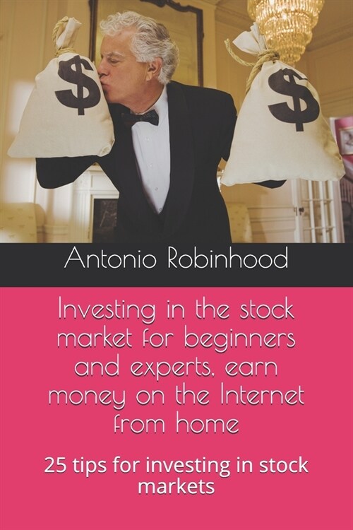 Investing in the stock market for beginners and experts, earn money on the Internet from home: 25 tips for investing in stock markets (Paperback)