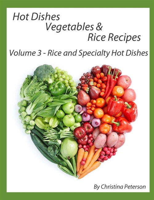 Hot Dishes-Vegetables-Rice Recipes, Rice and Specialty Hot Dishes, Volume 3: 30 Different Hot Dishes, 11 Assorted Rice, 19 Special Dishes, Fried Pumpk (Paperback)