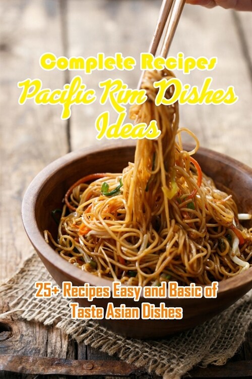 Complete Recipes Pacific Rim Dishes Ideas: 25+ Recipes Easy and Basic of Taste Asian Dishes: Pacific Rim Cookbook (Paperback)