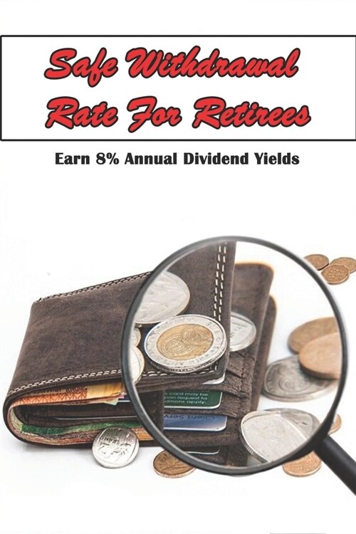 Safe Withdrawal Rate For Retirees: Earn 8% Annual Dividend Yields: Dividend Investing Rules (Paperback)