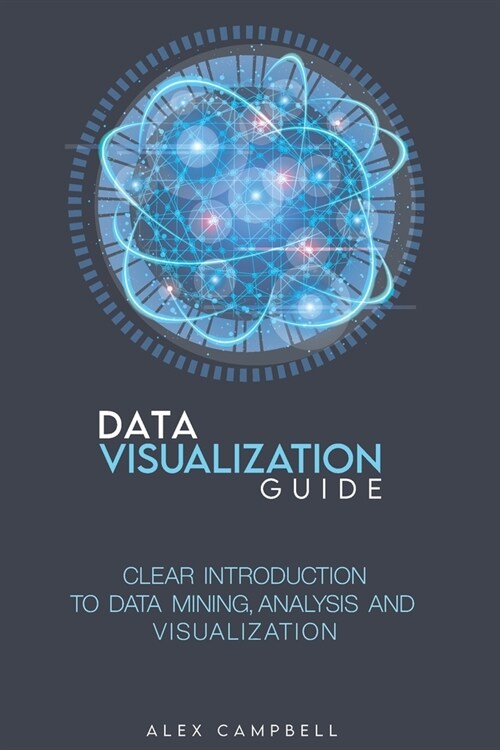 Data Visualization Guide: Clear Introduction to Data Mining, Analysis, and Visualization (Paperback)