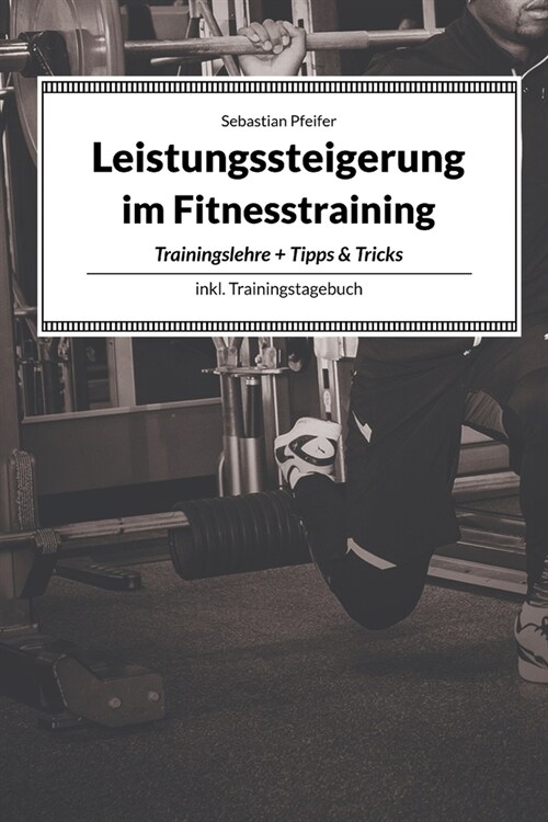 Leistungssteigerung im Fitnesstraining: Tipps und Tricks f? einen erfolgreichen Trainingsplan (Paperback)