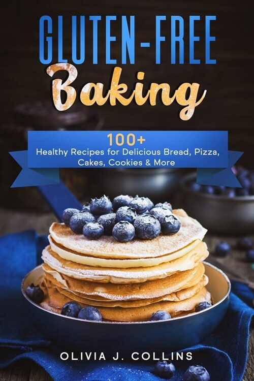 Gluten-Free Baking: 100+ Healthy Recipes for Delicious Bread, Pizza, Cakes, Cookies & More (Paperback)