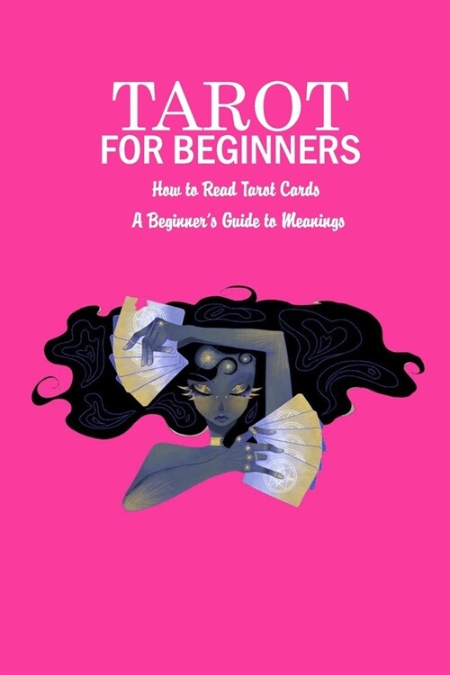 Tarot for Beginners: How to Read Tarot Cards - A Beginners Guide to Meanings: The Ultimate Guide to Tarot (Paperback)
