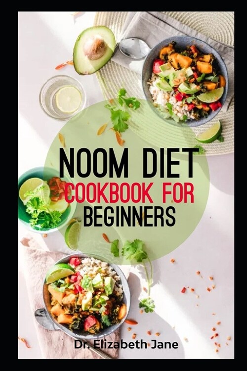 Noom Diet Cookbook for Beginners: A Definitive Guide For Beginners To Lose Weight Fast, Burn Fat, Get Lean, Boost Metabolism With Delicious And Health (Paperback)