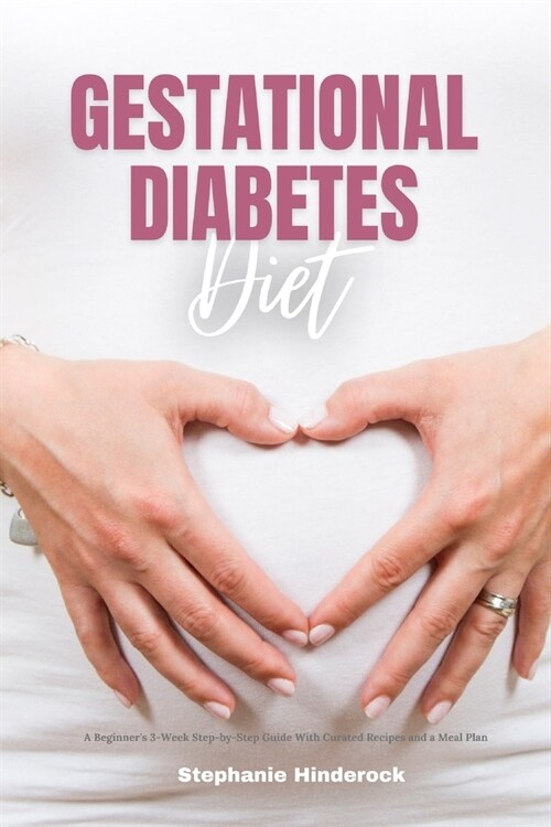 Gestational Diabetes Diet: A Beginners 3-Week Step-by-Step Guide With Curated Recipes and a Meal Plan (Paperback)