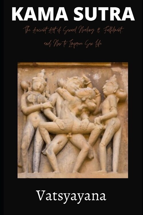 Kama Sutra: The Ancient Art of Sexual Healing & Fulfilment, and How to Improve Sex Life (Paperback)