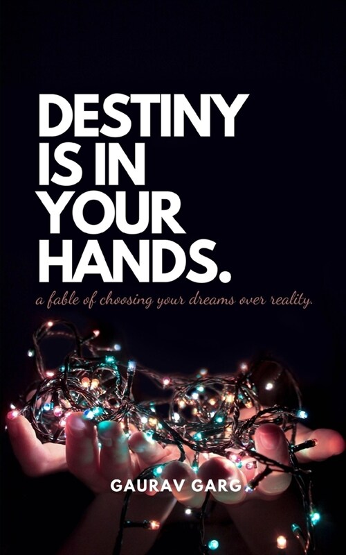 Destiny is in your hands.: A fable of choosing your dreams over reality... (Paperback)